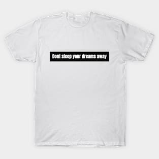 Don't sleep your dreams away T-Shirt